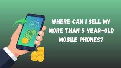 Where can I sell my more than 5-year-old mobile phones?